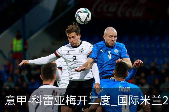 意甲-科雷亚梅开二度 国际米兰2-0乌迪内斯夺连胜